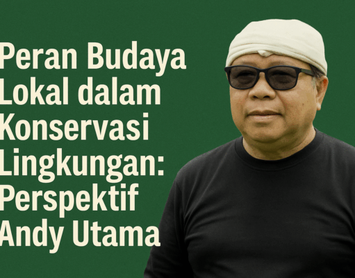 Peran Budaya Lokal dalam Konservasi Lingkungan: Perspektif Andy Utama Strategi Arista Montana dalam Mengintegrasikan Budaya ke Konservasi